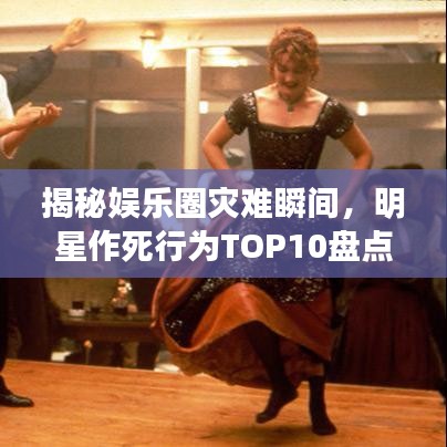 揭秘娛樂圈災(zāi)難瞬間,明星作死行為TOP10盤點(diǎn)