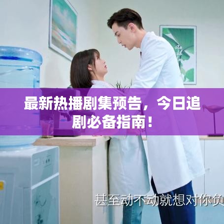 最新熱播劇集預(yù)告,今日追劇必備指南!