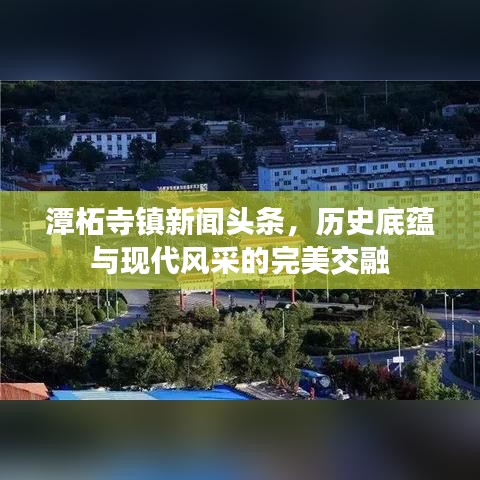 潭柘寺鎮新聞頭條，歷史底蘊與現代風采的完美交融