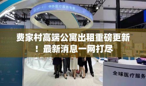 費家村高端公寓出租重磅更新!最新消息一網(wǎng)打盡