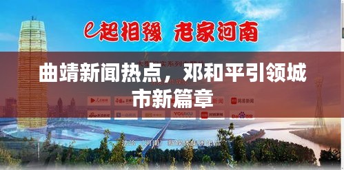 曲靖新聞熱點(diǎn),鄧和平引領(lǐng)城市新篇章