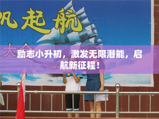 勵志小升初，激發無限潛能，啟航新征程！