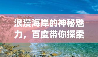 浪漫海岸的神秘魅力，百度帶你探索之旅！