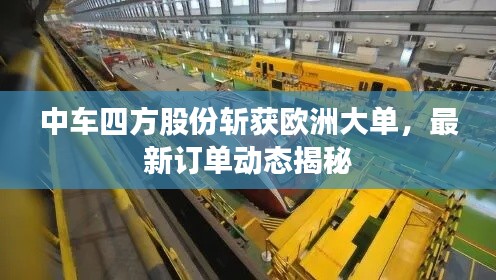 中車四方股份斬獲歐洲大單,最新訂單動態(tài)揭秘