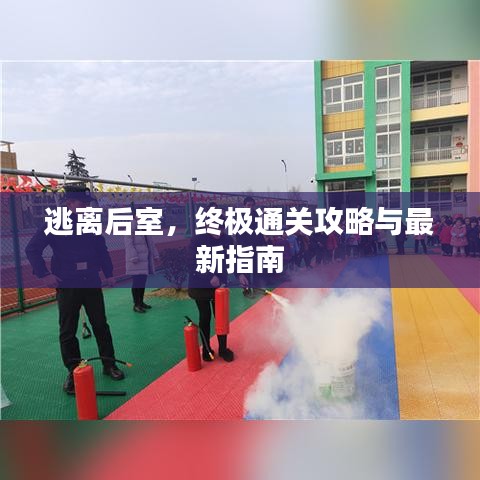 逃離后室,終極通關攻略與最新指南