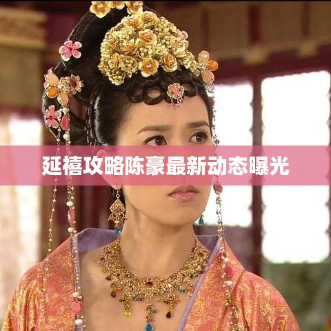 延禧攻略陳豪最新動態(tài)曝光