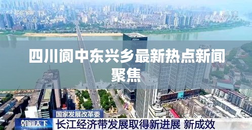 四川閬中東興鄉最新熱點新聞聚焦
