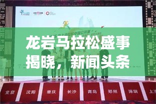 龍巖馬拉松盛事揭曉,新聞頭條官網獨家發布消息!