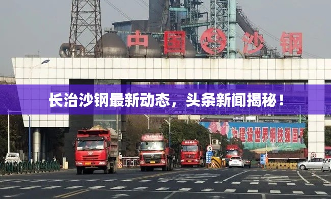 長(zhǎng)治沙鋼最新動(dòng)態(tài),頭條新聞揭秘!