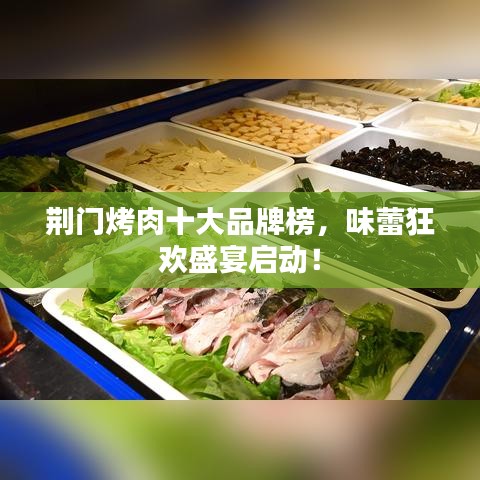 荊門烤肉十大品牌榜,味蕾狂歡盛宴啟動!