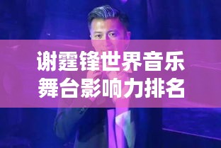 謝霆鋒世界音樂舞臺影響力排名揭曉!