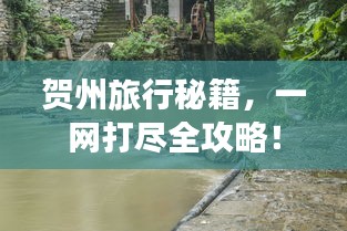 賀州旅行秘籍,一網(wǎng)打盡全攻略!