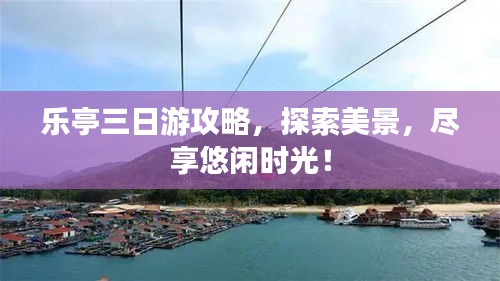 樂亭三日游攻略,探索美景,盡享悠閑時光!