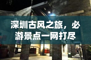 深圳古風之旅，必游景點一網打盡！