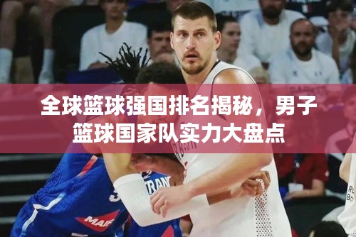 全球籃球強(qiáng)國(guó)排名揭秘,男子籃球國(guó)家隊(duì)實(shí)力大盤點(diǎn)