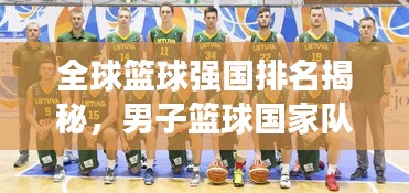 全球籃球強國排名揭秘,男子籃球國家隊實力大盤點