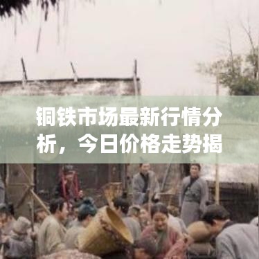 銅鐵市場(chǎng)最新行情分析,今日價(jià)格走勢(shì)揭秘