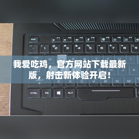 我愛吃雞，官方網站下載最新版，射擊新體驗開啟！