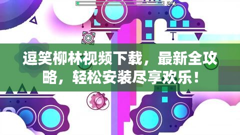 逗笑柳林視頻下載,最新全攻略,輕松安裝盡享歡樂!