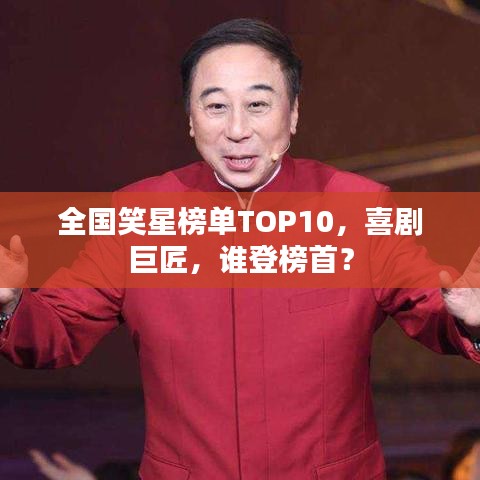 全國笑星榜單TOP10，喜劇巨匠，誰登榜首？