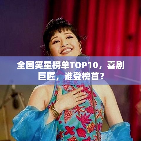 全國(guó)笑星榜單TOP10,喜劇巨匠,誰(shuí)登榜首?