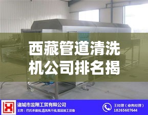 西藏管道清洗機(jī)公司排名揭曉，優(yōu)質(zhì)企業(yè)榜單不容錯(cuò)過(guò)！