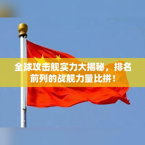 全球攻擊艦實力大揭秘,排名前列的戰艦力量比拼!
