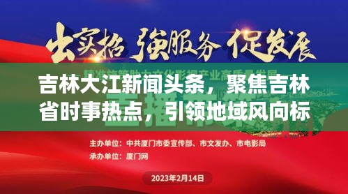 吉林大江新聞頭條,聚焦吉林省時事熱點,引領地域風向標