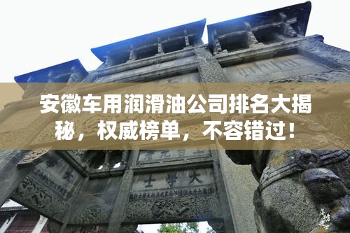 安徽車用潤滑油公司排名大揭秘，權(quán)威榜單，不容錯過！