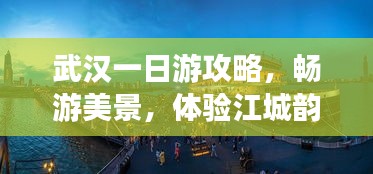 武漢一日游攻略,暢游美景,體驗(yàn)江城韻味