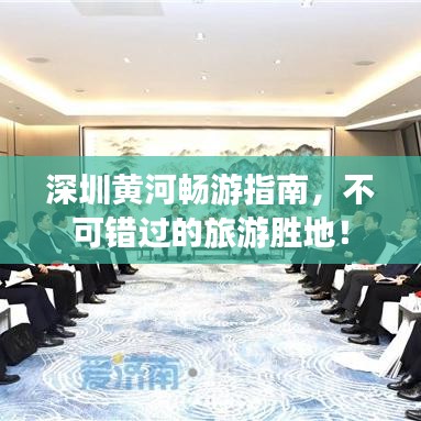 深圳黃河暢游指南，不可錯過的旅游勝地！