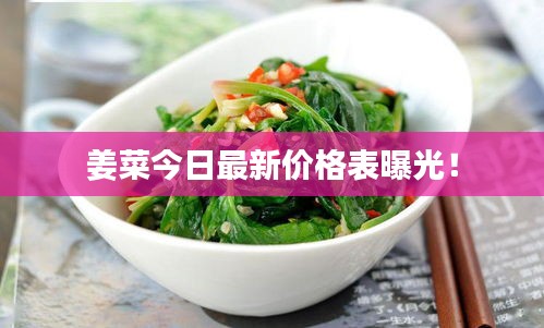 姜菜今日最新價格表曝光！