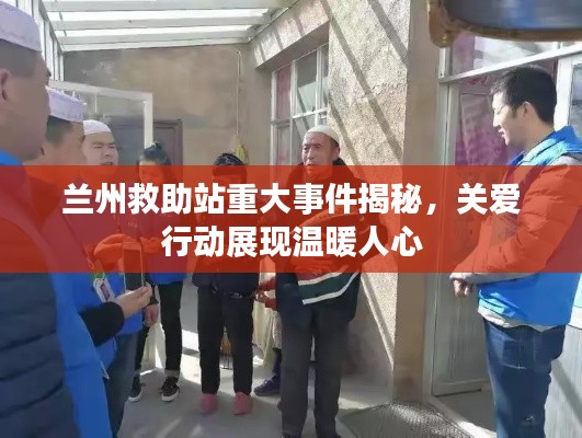 蘭州救助站重大事件揭秘,關(guān)愛(ài)行動(dòng)展現(xiàn)溫暖人心