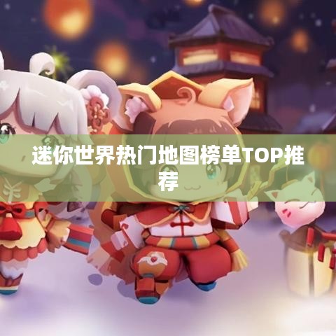 迷你世界熱門(mén)地圖榜單TOP推薦
