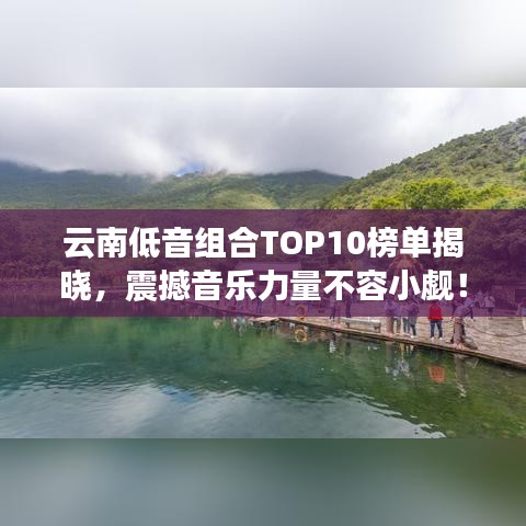 云南低音組合TOP10榜單揭曉，震撼音樂力量不容小覷！