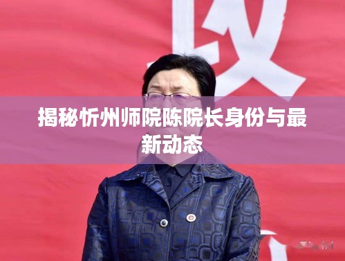 揭秘忻州師院陳院長(zhǎng)身份與最新動(dòng)態(tài)