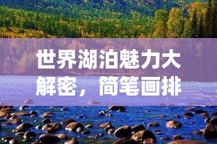 世界湖泊魅力大解密,簡筆畫排名,探索湖泊之美并描繪其風采