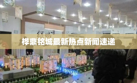 樺鼎銘城最新熱點(diǎn)新聞速遞