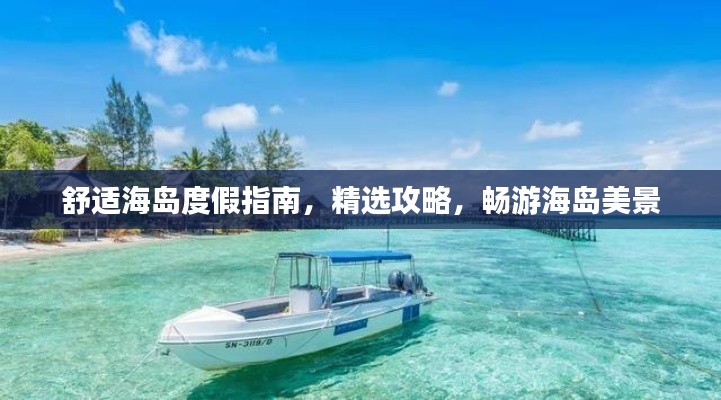 舒適海島度假指南，精選攻略，暢游海島美景