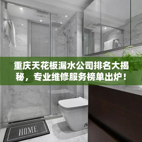 重慶天花板漏水公司排名大揭秘，專業維修服務榜單出爐！