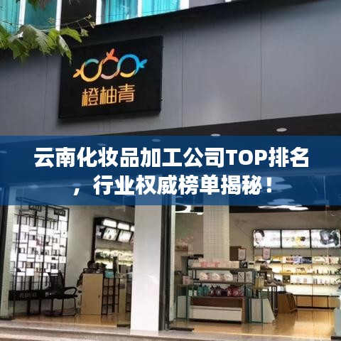 云南化妝品加工公司TOP排名,行業權威榜單揭秘!