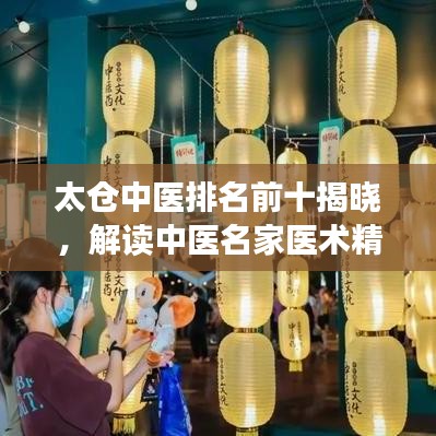 太倉中醫排名前十揭曉,解讀中醫名家醫術精髓,領略中醫文化魅力
