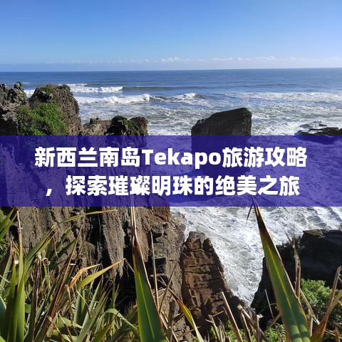 新西蘭南島Tekapo旅游攻略,探索璀璨明珠的絕美之旅