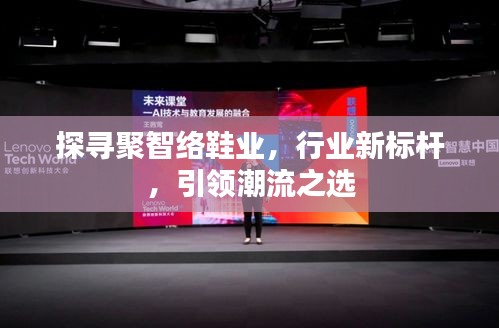 探尋聚智絡(luò)鞋業(yè),行業(yè)新標(biāo)桿,引領(lǐng)潮流之選