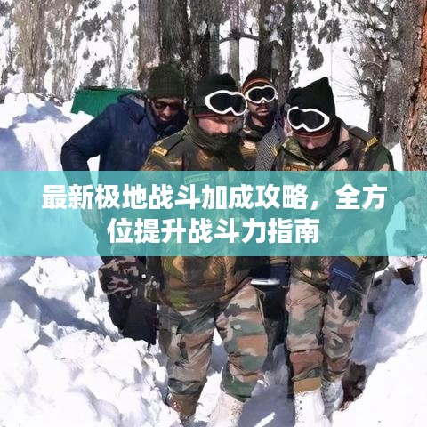 最新極地戰斗加成攻略，全方位提升戰斗力指南