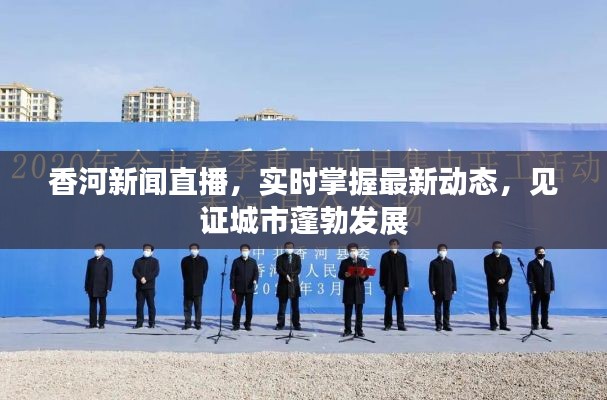 香河新聞直播,實時掌握最新動態,見證城市蓬勃發展