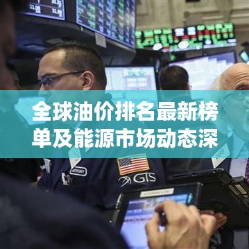 全球油價排名最新榜單及能源市場動態深度解析