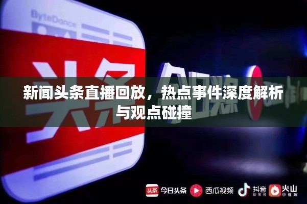 新聞?lì)^條直播回放，熱點(diǎn)事件深度解析與觀點(diǎn)碰撞