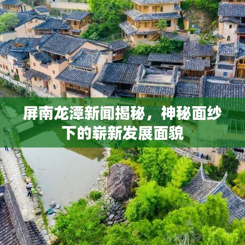 屏南龍潭新聞揭秘，神秘面紗下的嶄新發展面貌