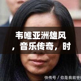 韋唯亞洲雄風,音樂傳奇,時代力量,跨越時空的旋律